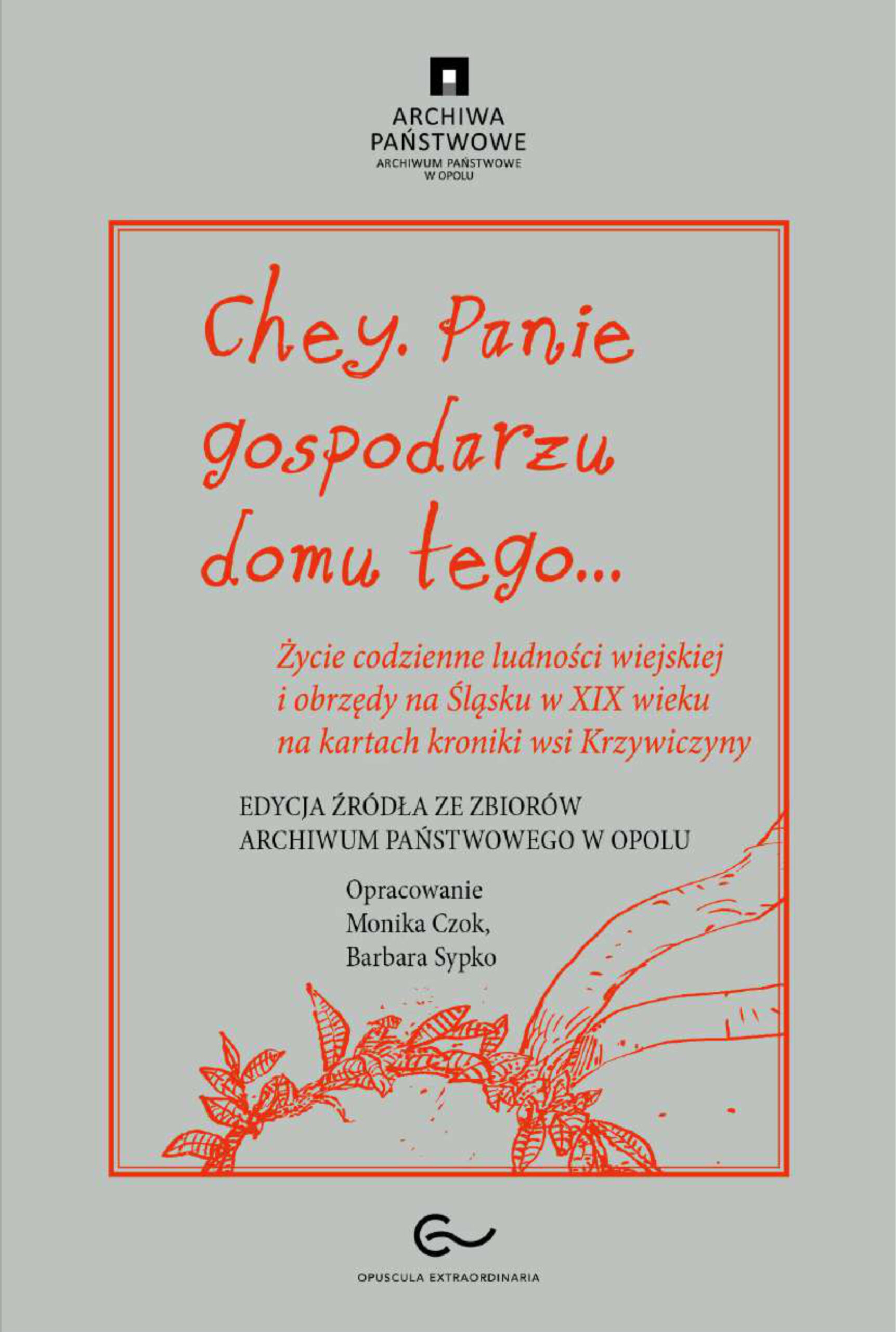 Chey. Panie gospodarzu domu tego… Życie codzienne ludności wiejskiej i obrzędy na Śląsku w XIX wieku na kartach kroniki wsi Krzywiczyny